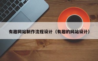 德宏有趣网站制作流程设计（有趣的网站设计）