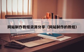 德宏网站制作教程资源分享（网站制作的教程）