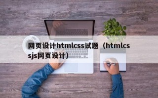 德宏网页设计htmlcss试题（htmlcssjs网页设计）
