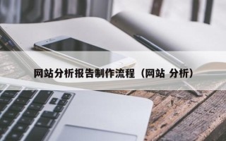 德宏网站分析报告制作流程（网站 分析）