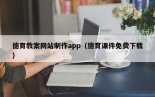 德宏德育教案网站制作app（德育课件免费下载）