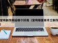 德宏宝鸡制作网站哪个好用（宝鸡哪里有手工制作）